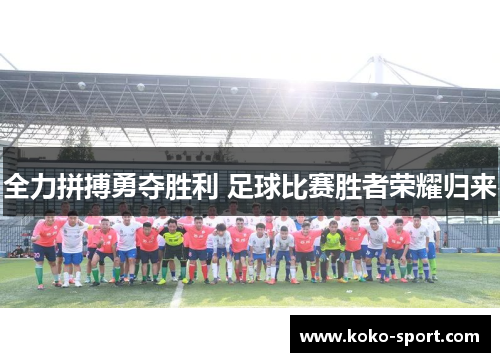 全力拼搏勇夺胜利 足球比赛胜者荣耀归来
