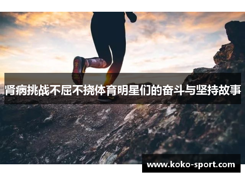 肾病挑战不屈不挠体育明星们的奋斗与坚持故事