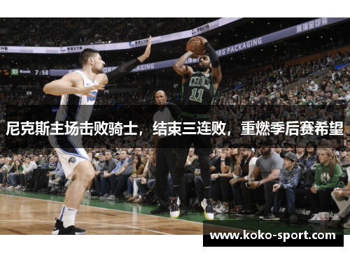 尼克斯主场击败骑士，结束三连败，重燃季后赛希望