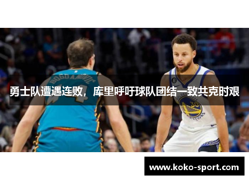 勇士队遭遇连败，库里呼吁球队团结一致共克时艰